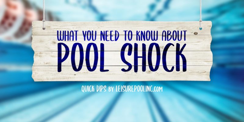 What You Need to Know About Pool Shock - Pool Shock 101 - Bromine vs. Chlorine - Liquid vs. Tablets & Much More -QuickDips by leisurepoolinc.com